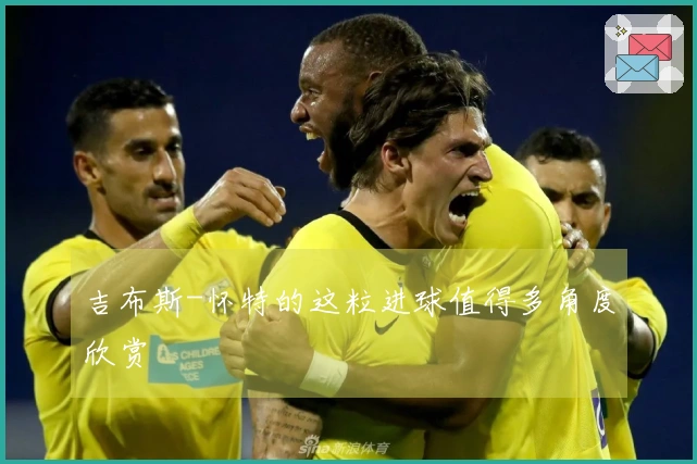 吉布斯-怀特的这粒进球值得多角度欣赏