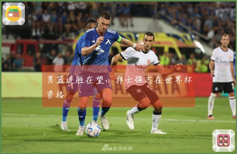 男篮连胜在望，郭士强志在世界杯资格