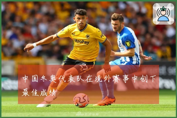 中国冬奥代表队在境外赛事中创下最佳成绩